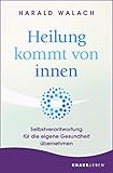 Heilung kommt von innen: Selbstverantwortung für die eigene Gesundheit übernehmen by Harald Walach