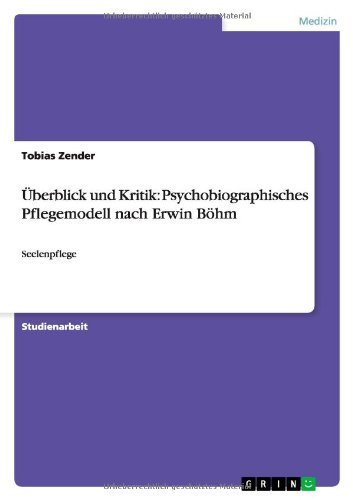Überblick und Kritik: Psychobiographisches Pflegemodell nach Erwin Böhm: Seelenpflege
