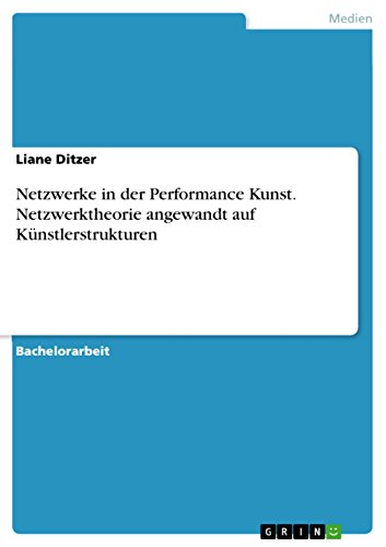 Netzwerke in der Performance Kunst. Netzwerktheorie angewandt auf Künstlerstrukturen
