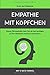 EMPATHIE MIT KÖPFCHEN: Warum Führungskräfte mehr Hirn als Herz benötigen, um ihre Mitarbeiter emotional mitzunehmen by