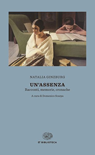 Un'assenza: Racconti, memorie, cronache 1933-1988 (Einaudi tascabili. Biblioteca) Un'assenza: Racconti, memorie, cronache 1933-1988 (Einaudi tascabili. Biblioteca)