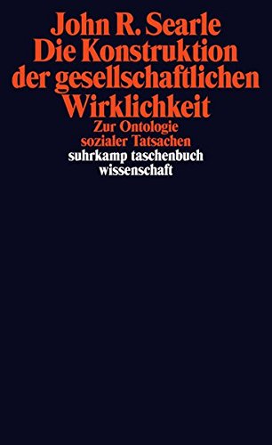 Die Konstruktion der gesellschaftlichen Wirklichkeit: Zur Ontologie sozialer Tatsachen (suhrkamp taschenbuch wissenschaft)