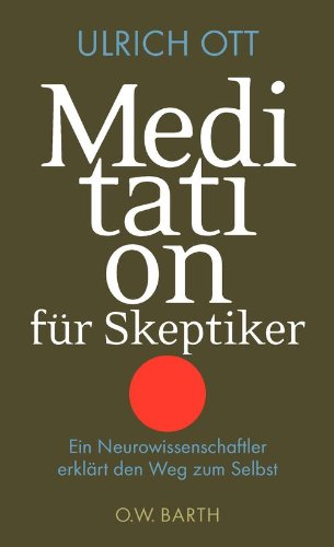 Meditation für Skeptiker: Ein Neurowissenschaftler erklärt den Weg zum Selbst
