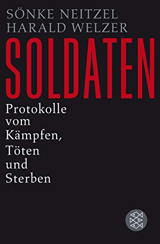 Soldaten: Protokolle vom Kämpfen, Töten und Sterben (Die Zeit des Nationalsozialismus)
