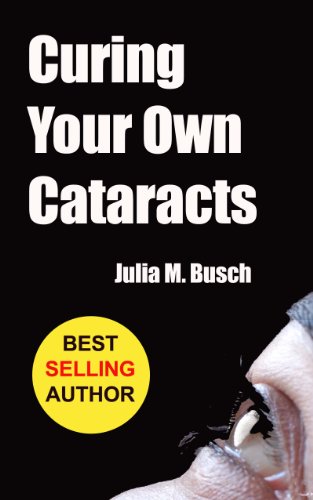 Curing Your Own Cataracts: How to Dissolve, Reverse, & Halt Advancing Cataracts with Herbs, Homeopat Curing Your Own Cataracts: How to Dissolve, Reverse, & Halt Advancing Cataracts with Herbs, Homeopat