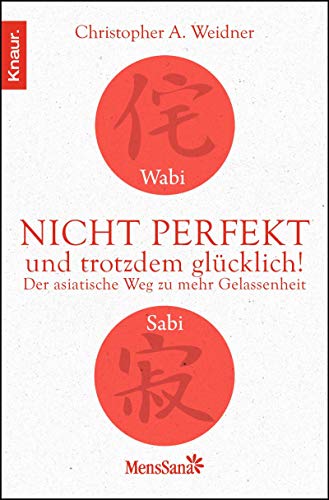 Wabi Sabi - Nicht perfekt und trotzdem glücklich!: Der asiatische Weg zu mehr Gelassenheit