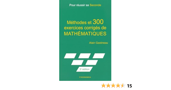 Pour Reussir Sa Seconde Methodes Et 300 Exercices Corriges De Mathematiques Amazon Fr Gastineau Alain Livres