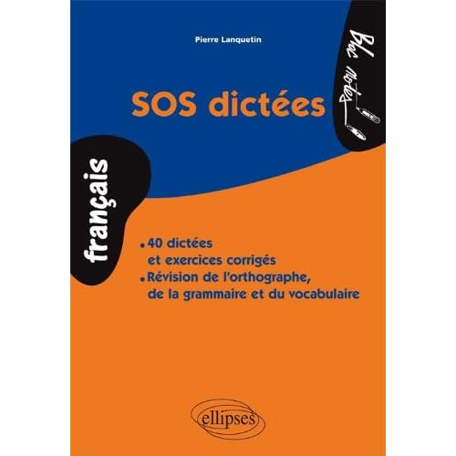 SOS Dictées 40 Dictées et Exercices Corrigés Révision de l'Orthographe de la Grammaire et du Vocabulaire