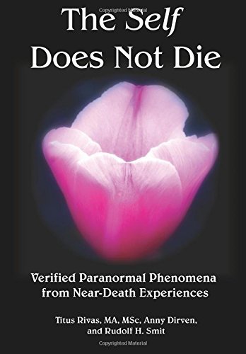 The Self Does Not Die: Verified Paranormal Phenomena from Near-Death Experiences by Titus Rivas (2016-07-06)