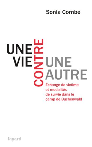 Une vie contre une autre : Échange de victime et modalités de survie dans le camp de Buchenwald (Divers Histoire) Une vie contre une autre : Échange de victime et modalités de survie dans le camp de Buchenwald (Divers Histoire)