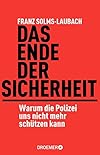 Franz Solms-Laubach: Das Ende der Sicherheit - Warum die Polizei uns nicht mehr schützen kann