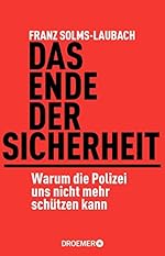 Franz Solms-Laubach: Das Ende der Sicherheit - Warum die Polizei uns nicht mehr schützen kann