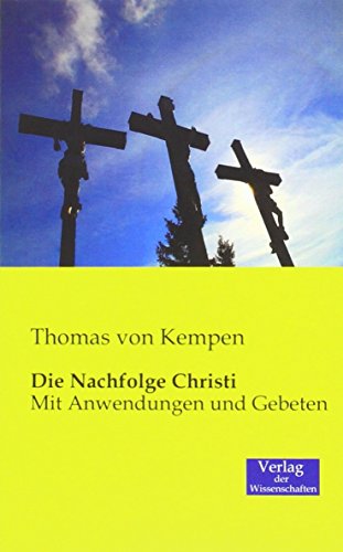 Die Nachfolge Christi: Mit Anwendungen und Gebeten