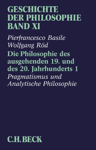 Download Geschichte der Philosophie Bd. 11: Die Philosophie des ausgehenden 19. und des 20. Jahrhunderts 1: Pragmatismus und analytische Philosophie Download Geschichte der Philosophie Bd. 11: Die Philosophie des ausgehenden 19. und des 20. Jahrhunderts 1: Pragmatismus und analytische Philosophie