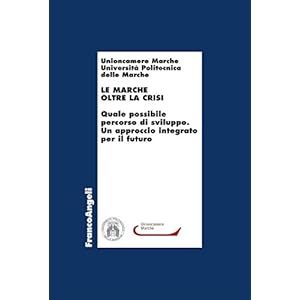 Le Marche oltre la crisi. Quale possibile percorso di sviluppo. Un approccio integrat