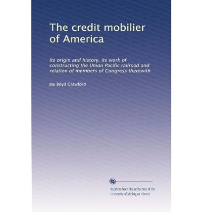 The credit mobilier of America: Its origin and history, its work of constructing the Union Pacific railroad and relation of members of Congress therewith (Volume 2)