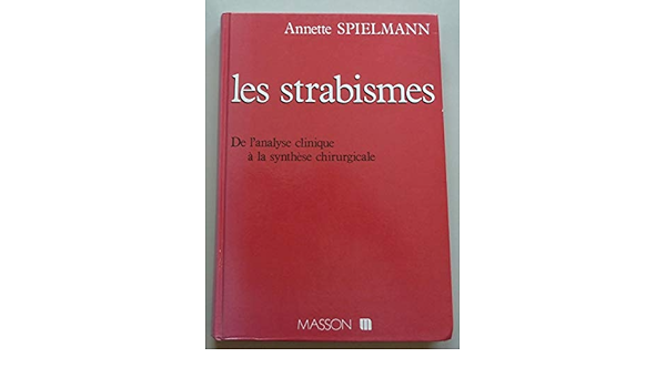 Amazon Fr Les Strabismes De L Analyse Clinique A La Synthese Chirurgicale Spielmann Annette Livres