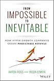 From Impossible To Inevitable: How Hyper-Growth Companies Create Predictable Revenue by 