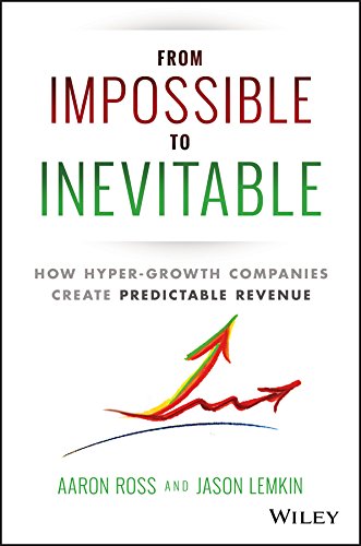 From Impossible To Inevitable: How Hyper-Growth Companies Create Predictable Revenue