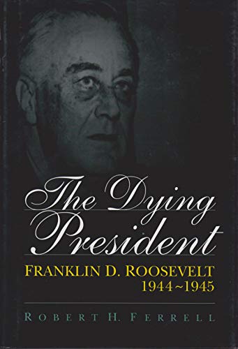 The Dying President: Franklin D.Roosevelt, 1944-45