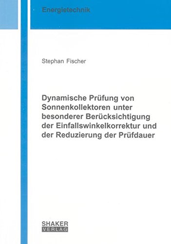 Preisvergleich Produktbild Dynamische Prüfung von Sonnenkollektoren unter besonderer Berücksichtigung der Einfallswinkelkorrektur und der Reduzierung der Prüfdauer (Berichte aus der Energietechnik)