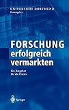 Forschung erfolgreich vermarkten: Ein Ratgeber für die Praxis by Universität Dortmund