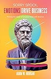 Sorry Spock, Emotions Drive Business: Proving the Value of Creative Ideas With Science (English Edition) by 