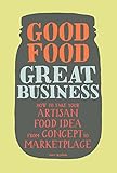 Good Food, Great Business: How to Take Your Artisan Food Idea from Concept to Marketplace (English Edition) by
