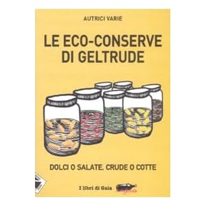 Le eco-conserve di Geltrude. Dolci o salate, crude o cotte