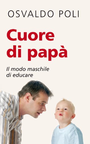 Download Cuore di papà. Il modo maschile di educare Download Cuore di papà. Il modo maschile di educare