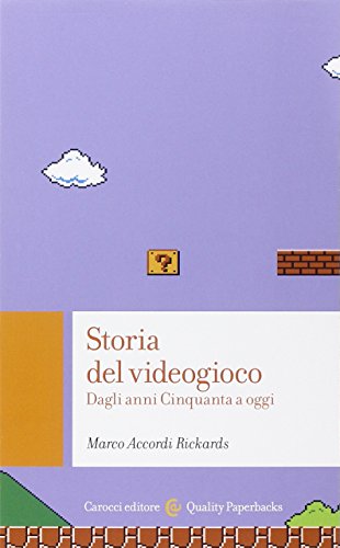 Storia del videogioco. Dagli anni Cinquanta a oggi Storia del videogioco. Dagli anni Cinquanta a oggi