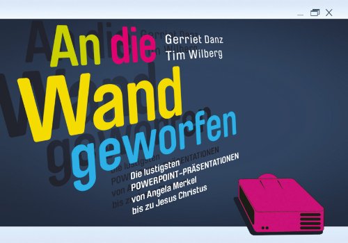 Download AN DIE WAND GEWORFEN: Die lustigsten Powerpoint-Präsentationen von Angela Merkel bis zum Weihanchtsmann