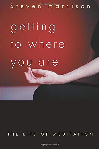 Getting to Where You Are: The Life of Meditation