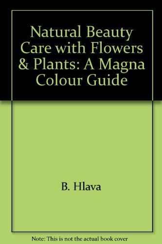 Preisvergleich Produktbild Natural Beauty Care with Flowers & Plants: A Magna Colour Guide