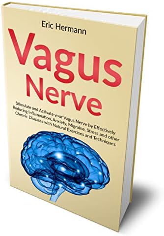 Vagus Nerve: Stimulate and Activate your Vagus Nerve by Effectively Reducing Inflammation, Anxiety, Migraine, Stress and other Chronic Diseases with Natural Exercises and Techniques. Updated version