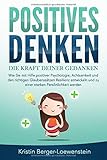 POSITIVES DENKEN - Die Kraft Deiner Gedanken: Wie Sie mit Hilfe positiver Psychologie, Achtsamkeit und den richtigen Glaubenssätzen Resilienz entwickeln und zu einer starken Persönlichkeit werden by Kristin Berger-Loewenstein
