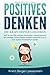 POSITIVES DENKEN - Die Kraft Deiner Gedanken: Wie Sie mit Hilfe positiver Psychologie, Achtsamkeit und den richtigen Glaubenssätzen Resilienz entwickeln und zu einer starken Persönlichkeit werden by Kristin Berger-Loewenstein