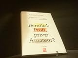 Beruflich Profi, privat Amateur? Berufliche Spitzenleistungen und persoenliche Lebensqualitaet by 