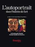 L'autoportrait dans l'histoire de l'art : De Rembrandt à Warhol, l'intimité révélée de 50 artistes