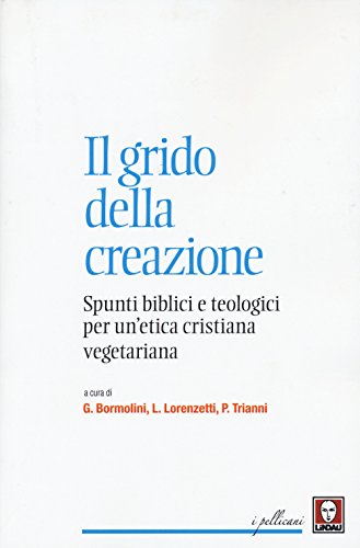 Il grido della creazione. Spunti biblici e teologici per un'etica cristiana vegetariana Il grido della creazione. Spunti biblici e teologici per un'etica cristiana vegetariana