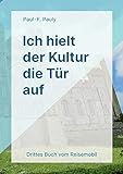 Ich hielt der Kultur die Tür auf: In einundachtzig Metern rechts abbiegen - ansonsten immer geradeaus! by Paul F. Pauly