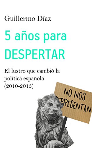 Download 5 años para despertar: El lustro que cambió la política española (2010-2015)