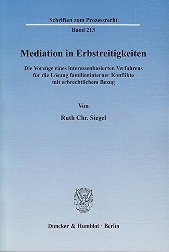 Mediation in Erbstreitigkeiten.: Die Vorzüge eines interessenbasierten Verfahrens für die Lösung familieninterner Konflikte mit erbrechtlichem Bezug. (Schriften zum Prozessrecht)