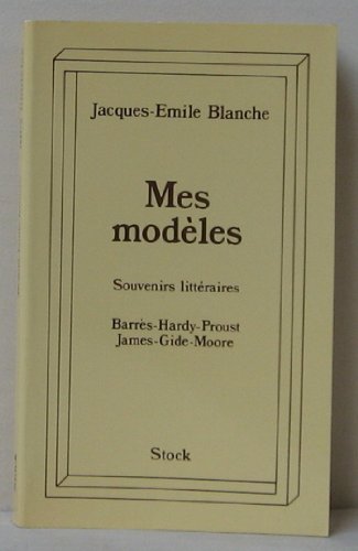 Mes modèles : souvenirs littéraires. Barres, Hardy, Proust, James, Gide, Moore
