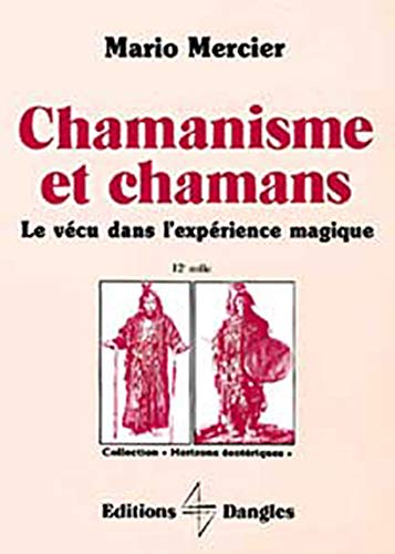 Chamanisme et chamans : Le Vécu dans l'expérience magique Chamanisme et chamans : Le Vécu dans l'expérience magique