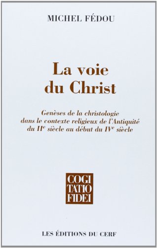 La voie du Christ : Genèses de la christologie dans le contexte religieux de l'Antiquité du IIe siècle au début du IVe siècle en ligne La voie du Christ : Genèses de la christologie dans le contexte religieux de l'Antiquité du IIe siècle au début du IVe siècle en ligne