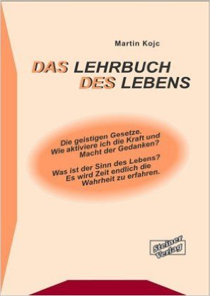 Das Lehrbuch des Lebens. Die geistigen Gesetze. Wie aktiviere ich die Kraft und die Macht der Gedanken? Was ist der Sinn des Lebens? Es wird Zeit endlich die Wahrheit zu erfahren. ( 5. August 2014 )