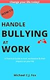 How to Handle Bullying at Work: A Practical Guide to toxic workplaces & their impacts on your life (English Edition) by 