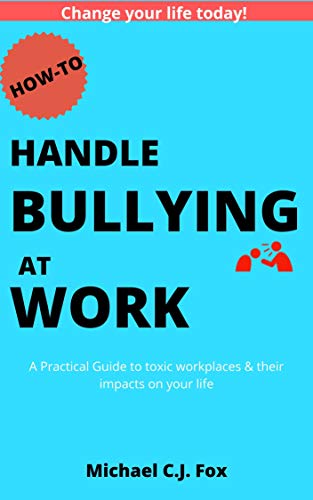 How to Handle Bullying at Work: A Practical Guide to toxic workplaces & their impacts on your life (English Edition)