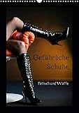 Gefährliche Schuhe - Fetisch und Waffe (Wandkalender 2020 DIN A3 hoch) by